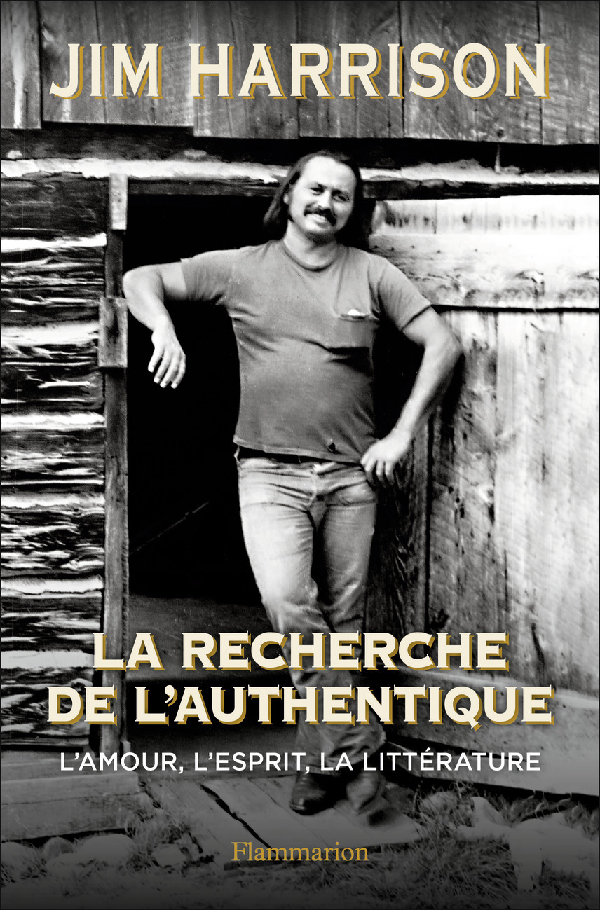 La Recherche de l'authentique - Jim Harrison, Brice Matthieussent - FLAMMARION