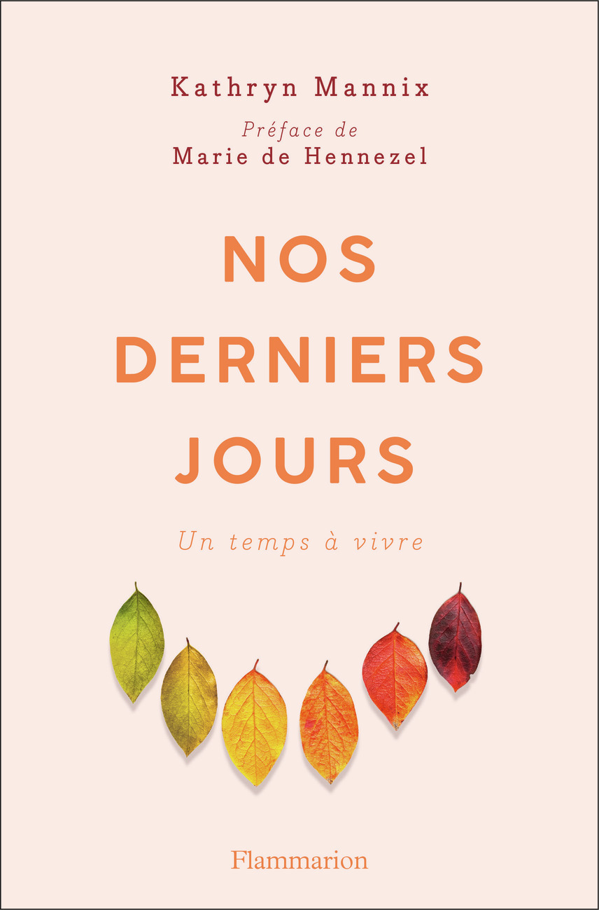 Nos derniers jours - Kathryn Mannix, Marie de Hennezel, Clotilde Meyer, Marie-Anne de Béru - FLAMMARION