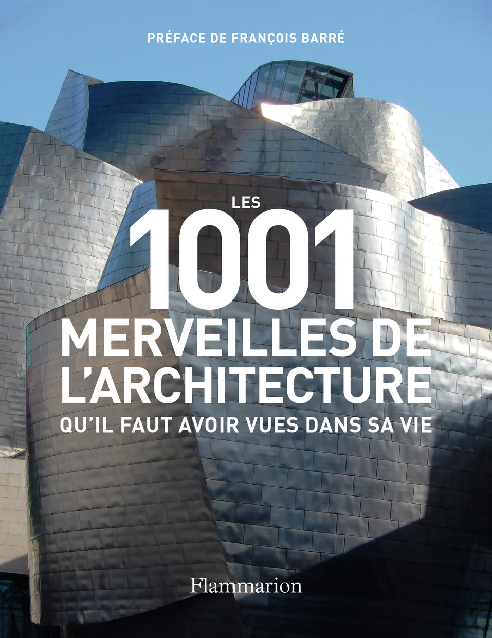 Les 1001 merveilles de l'architecture qu'il faut avoir vues dans sa vie -  Collectif, François Barré, Mark Irving - FLAMMARION