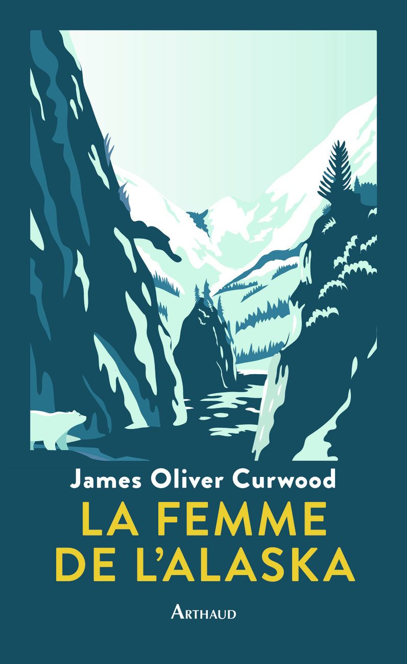 La Femme de l'Alaska - James Oliver Curwood, Dominique Lanni, Tristan Savin - ARTHAUD