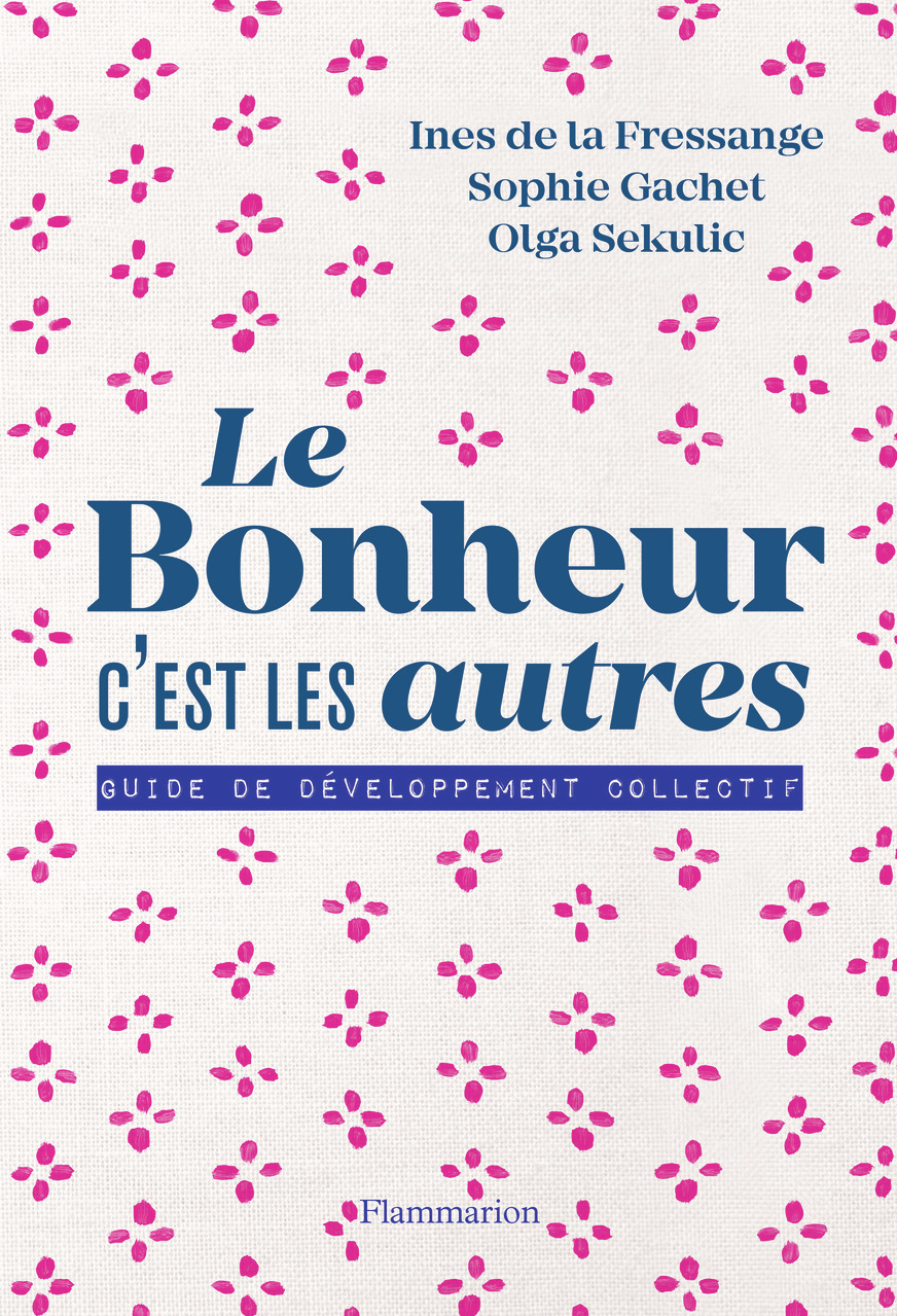 Le bonheur c'est les autres ! - Sophie Gachet, Olga Sekulic, Ines de la Fressange - FLAMMARION