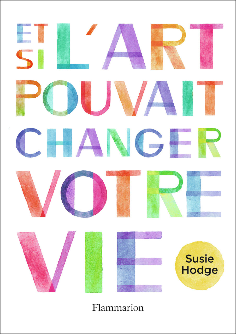 Et si l'art pouvait changer votre vie - Susie Hodge, Camille Fort - FLAMMARION