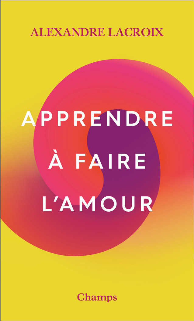 Apprendre à faire l'amour - Alexandre Lacroix - FLAMMARION