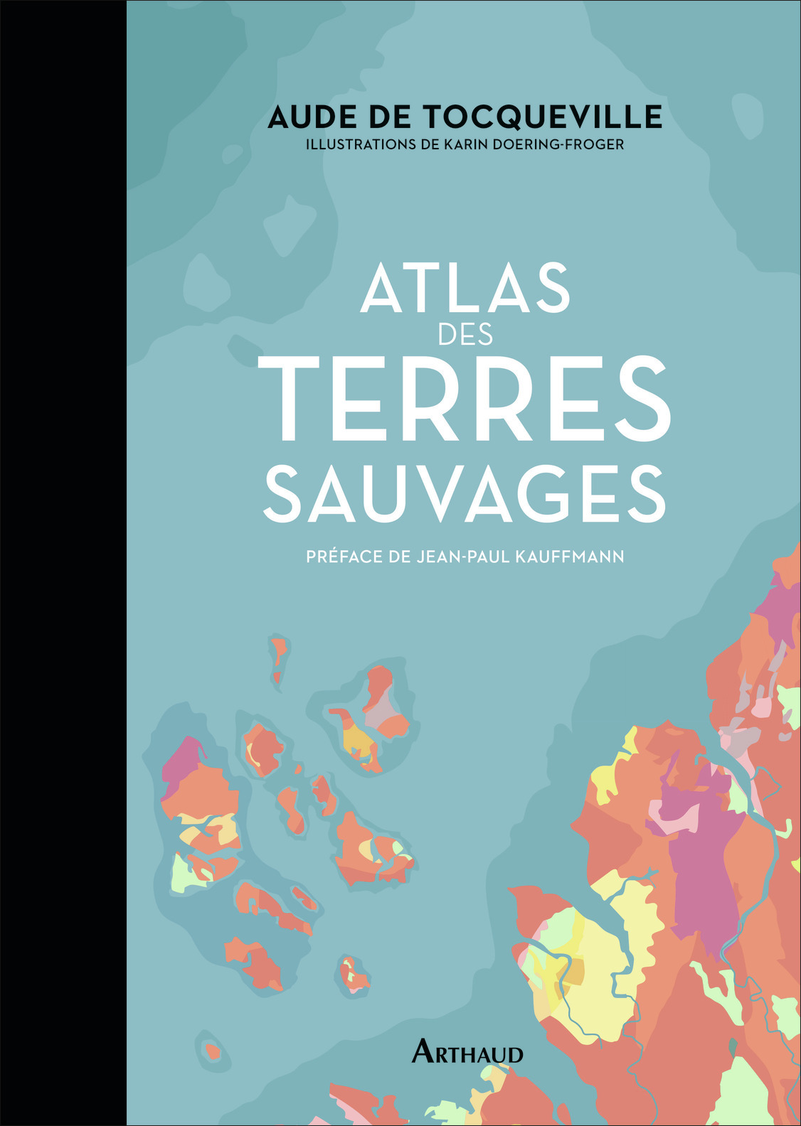 Atlas des terres sauvages - Aude de Tocqueville, Karin Doering-Froger, Jean-Paul Kauffmann - ARTHAUD