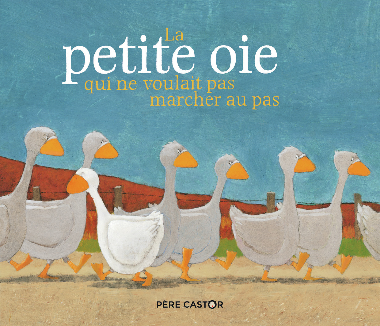 La petite oie qui ne voulait pas marcher au pas - Jean-François Dumont - PERE CASTOR