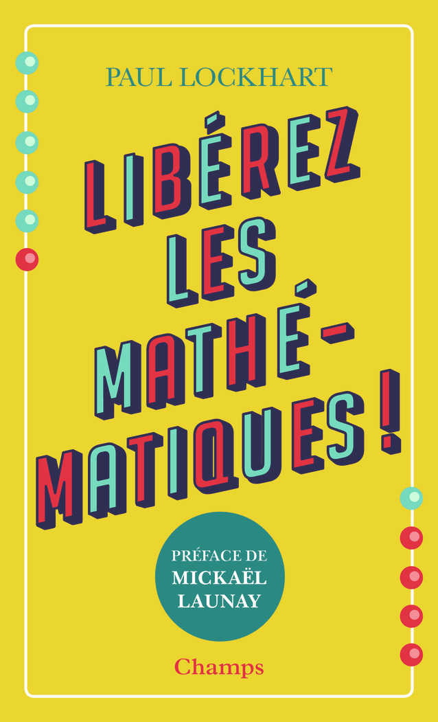 Libérez les mathématiques ! - Paul Lockhart, Jérôme Poloczek, Mickaël Launay, Bertrand Delvaux, Frédéric BOURGEOIS - FLAMMARION