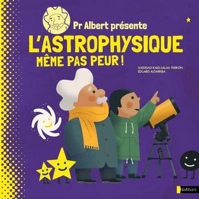 Pr Albert présente - L'astrophysique, même pas peur ! - Sheddad Kaid-Salah Ferron, Benjamin Zelvelder, Eduard Altarriba, Eduard Altarriba Bigas - NATHAN