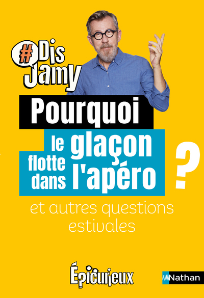 Pourquoi le glaçon flotte dans l'apéro ? et autres questions estivales - Jamy Gourmaud - NATHAN