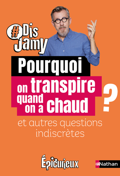 Pourquoi on transpire quand on a chaud ? et autres questions indiscrètes - Jamy Gourmaud - NATHAN