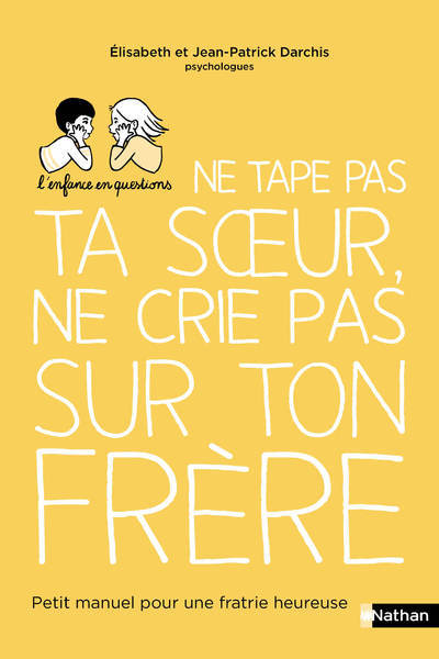 Ne tape pas ta soeur, ne crie pas sur ton frère - Petit manuel pour une fratrie heureuse - Jean-Patrick Darchis, Élisabeth Darchis - NATHAN