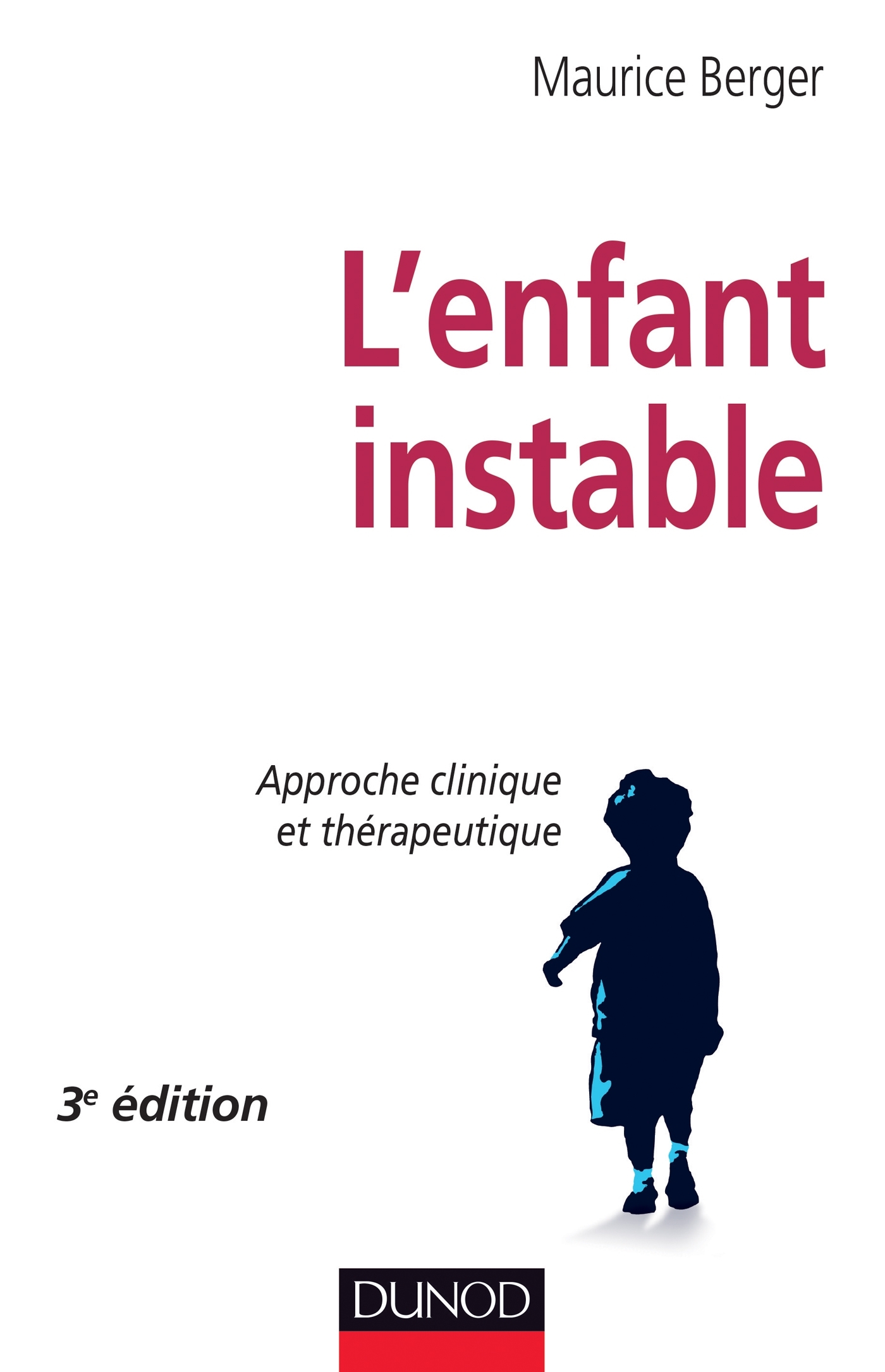 L'enfant instable - 3e édition - Approche clinique et thérapeutique - Maurice Berger - DUNOD