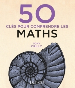 50 clés pour comprendre les maths - 2e éd. - Tony Crilly - DUNOD