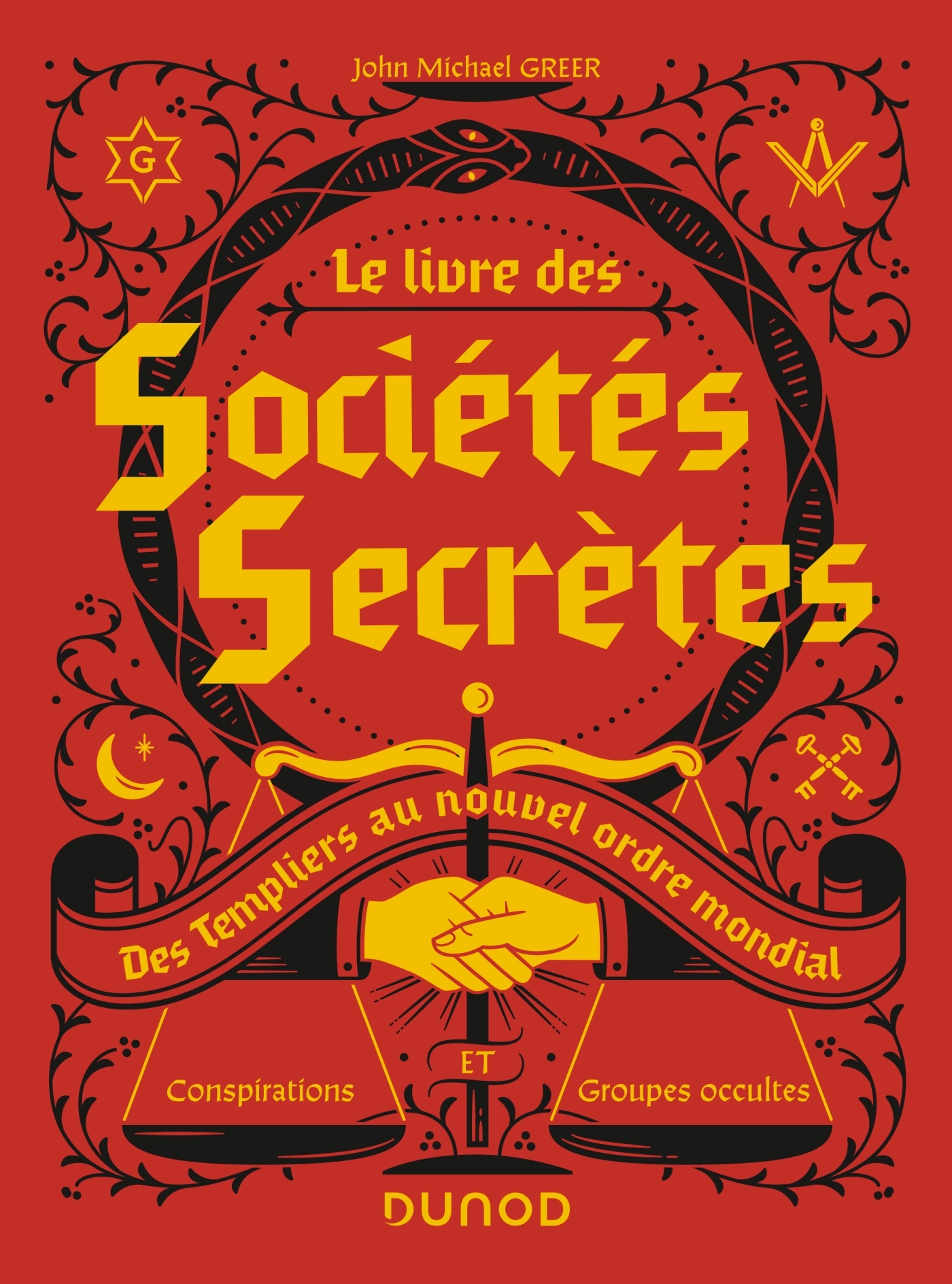 Le livre des sociétés secrètes - Des Templiers au nouvel ordre mondial - John Michael Greer - DUNOD