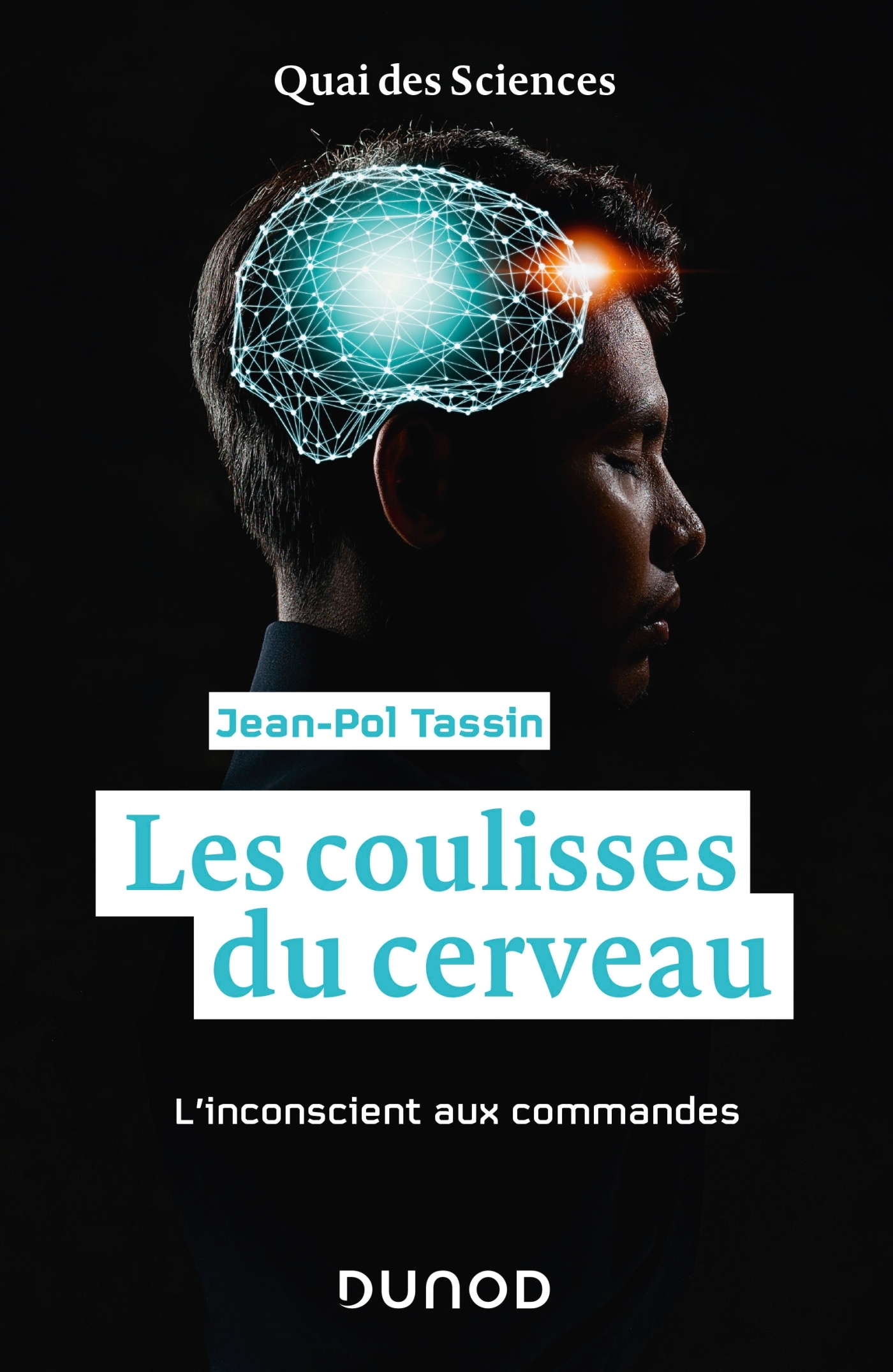 Les coulisses du cerveau - L'inconscient aux commandes - Jean-Pol Tassin - DUNOD