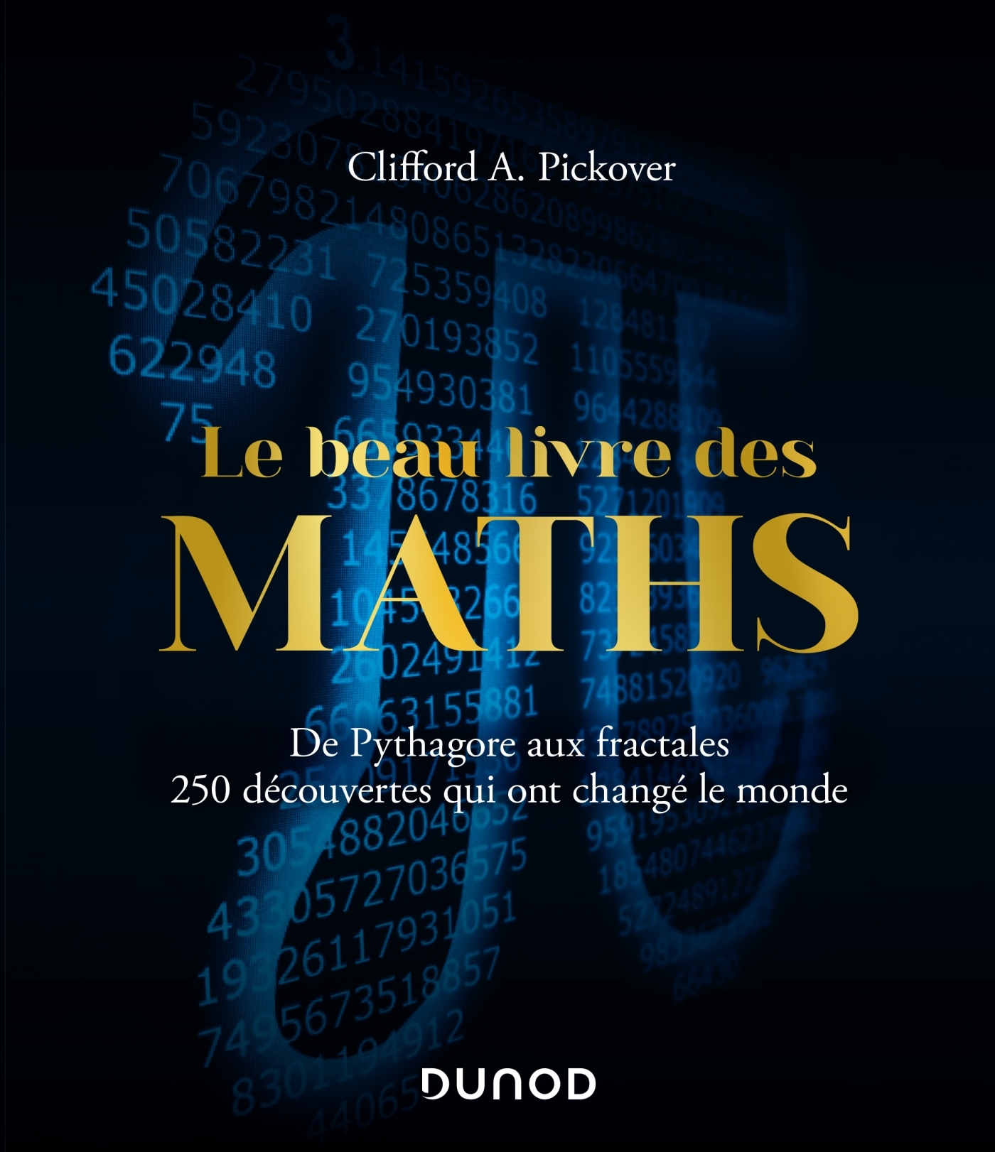 Le Beau Livre des Maths - De Pythagore aux fractales, 250 découvertes qui ont changé le monde - Clifford A. Pickover - DUNOD