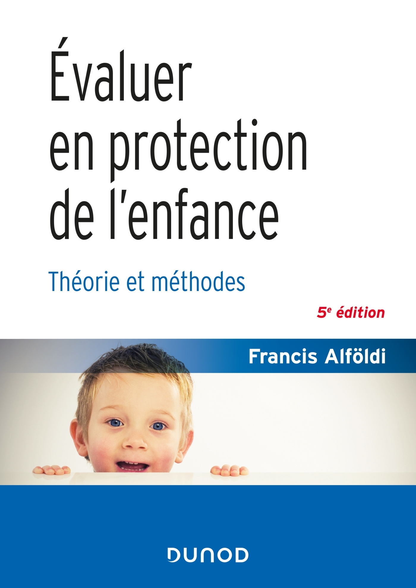 Évaluer en protection de l'enfance - 5 éd. - Théorie et méthodes - Francis Alföldi - DUNOD