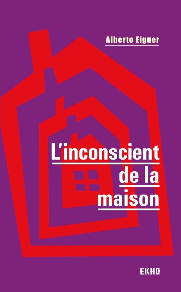 L'inconscient de la maison - 3e éd. - Alberto Eiguer - DUNOD