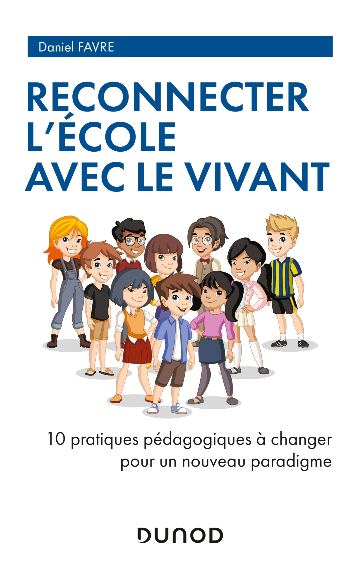 Reconnecter l'École avec le Vivant - 10 pratiques pédagogiques à changer pour un nouveau paradigme - Daniel Favre - DUNOD