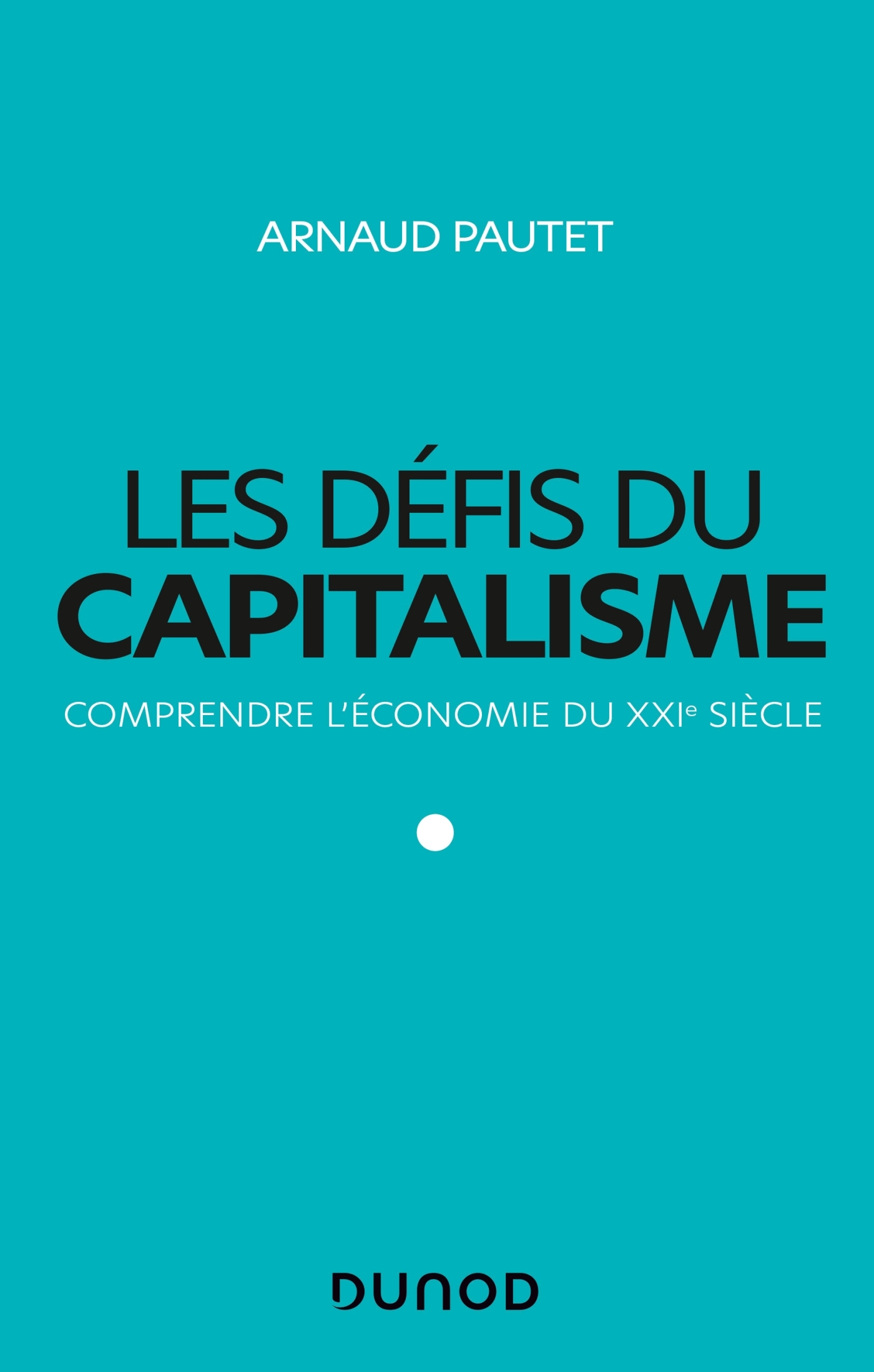 Les défis du capitalisme - Comprendre l'économie du XXIe siècle - Arnaud Pautet - DUNOD