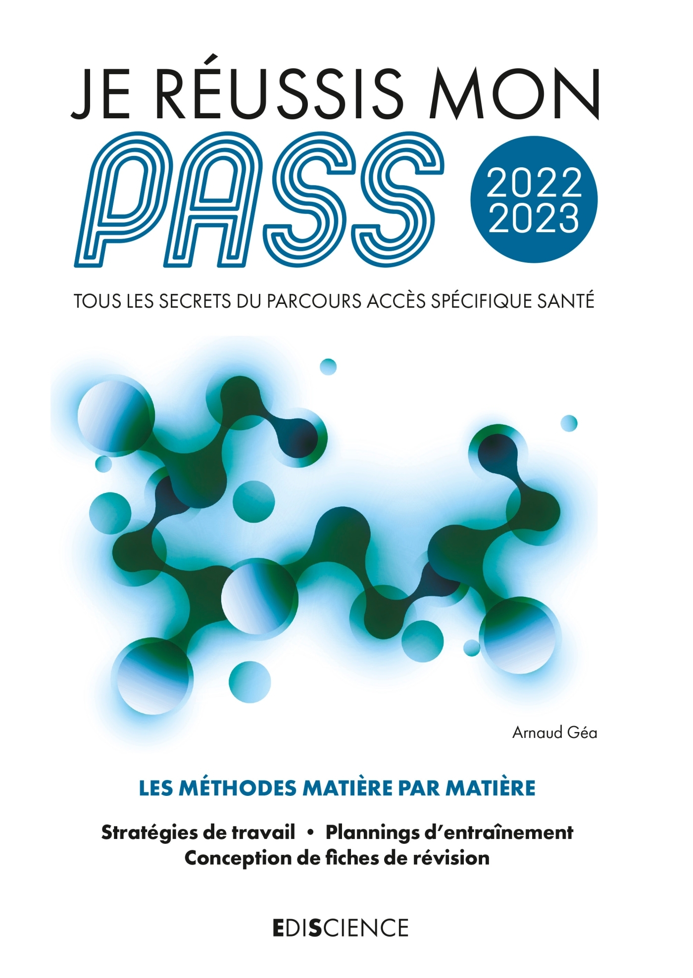 Je réussis mon PASS 2022-2023 - Tous les secrets du Parcours Accès Spécifique Santé - Arnaud Géa - EDISCIENCE