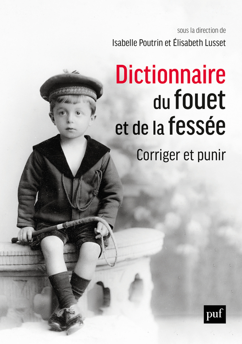 Dictionnaire du fouet et de la fessée. Corriger et punir -  POUTRIN ISABELLE/LUSSET ELISABETH, Elisabeth Lusset, Isabelle Poutrin - PUF