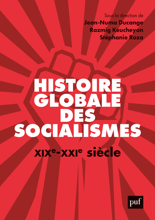 Histoire globale des socialismes, XIXe-XXIe siècle -  DUCANGE JEAN-NUMA/KEUCHEYAN RAZMIG/ROZA STEPHANIE, Stéphanie Roza, Razmig Keucheyan, Jean-Numa Ducange - PUF