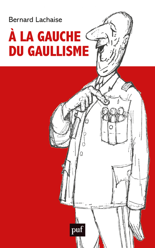 À la gauche du gaullisme - Bernard Lachaise - PUF