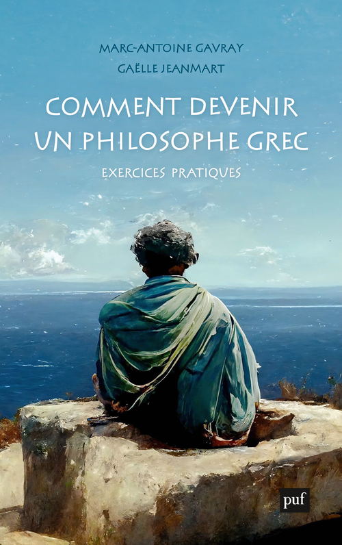 Comment devenir un philosophe grec - Gaëlle Jeanmart, Marc-Antoine Gavray - PUF