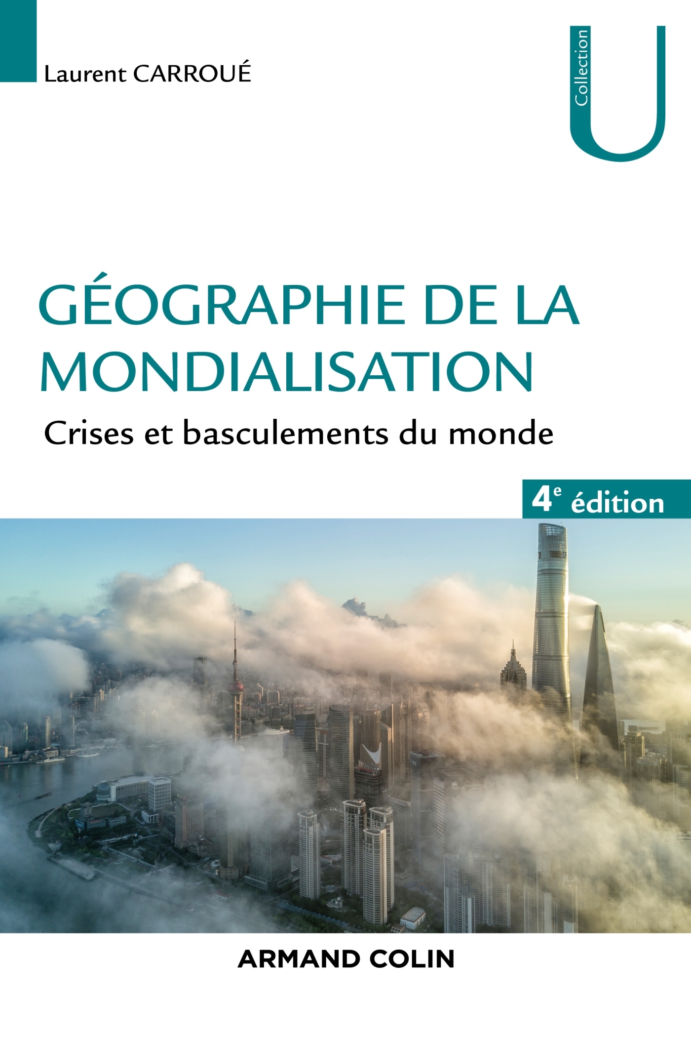 Géographie de la mondialisation - 4e éd.  - Crises et basculements du monde - Laurent Carroue - ARMAND COLIN