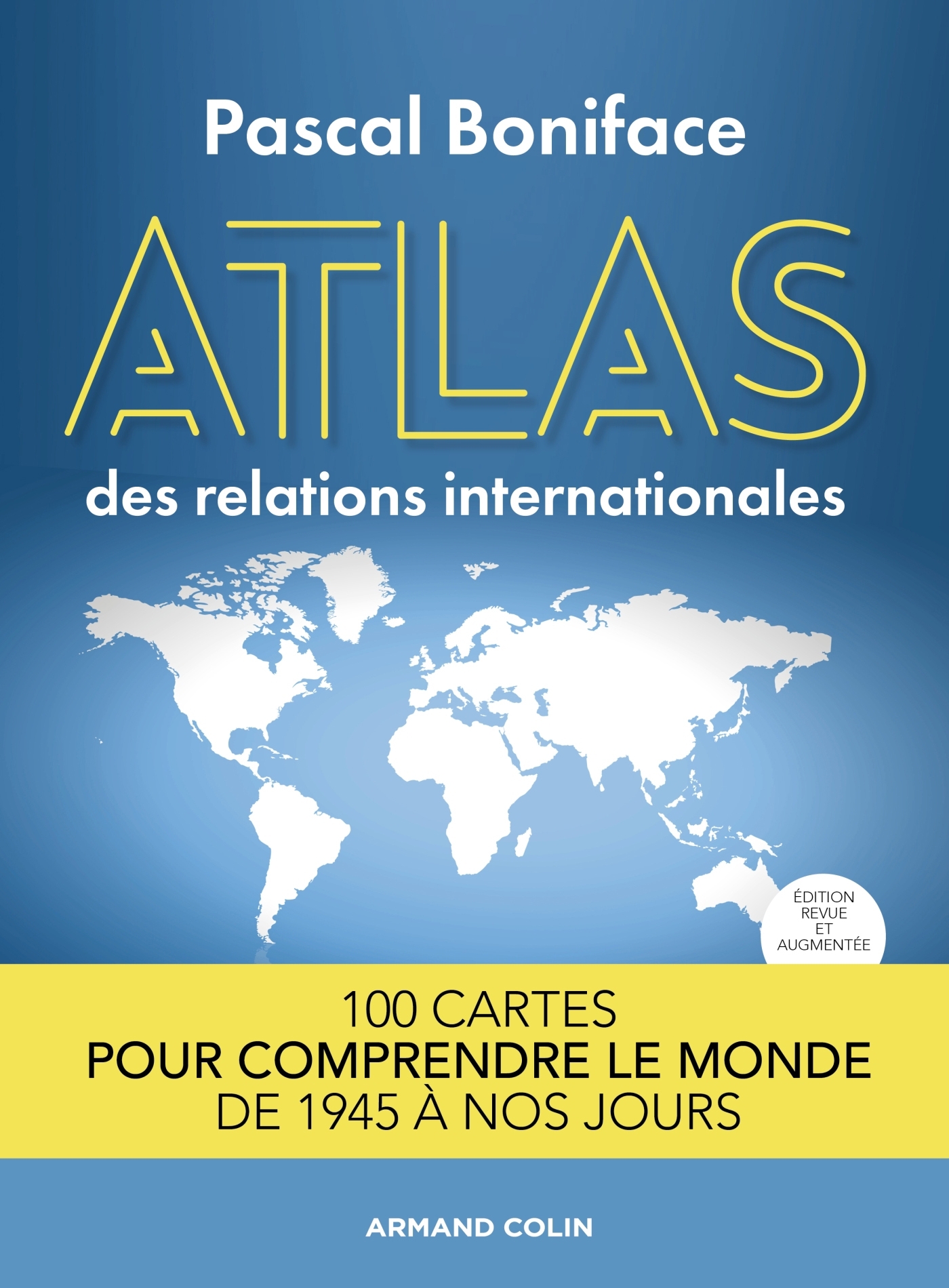 Atlas des relations internationales - 2e éd. 100 cartes pour comprendre le monde de 1945 à nos jours - Pascal Boniface - ARMAND COLIN