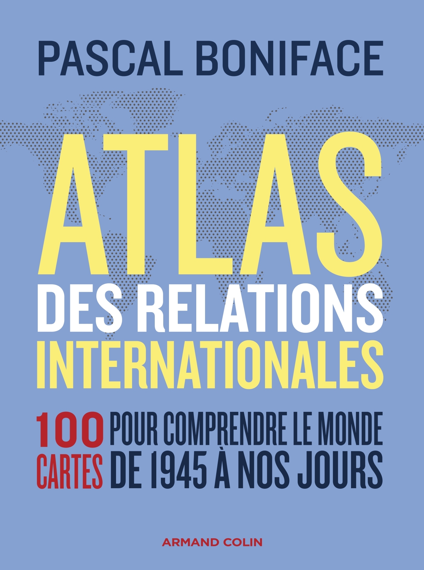 Atlas des relations internationales - 3e éd. - Pascal Boniface - ARMAND COLIN