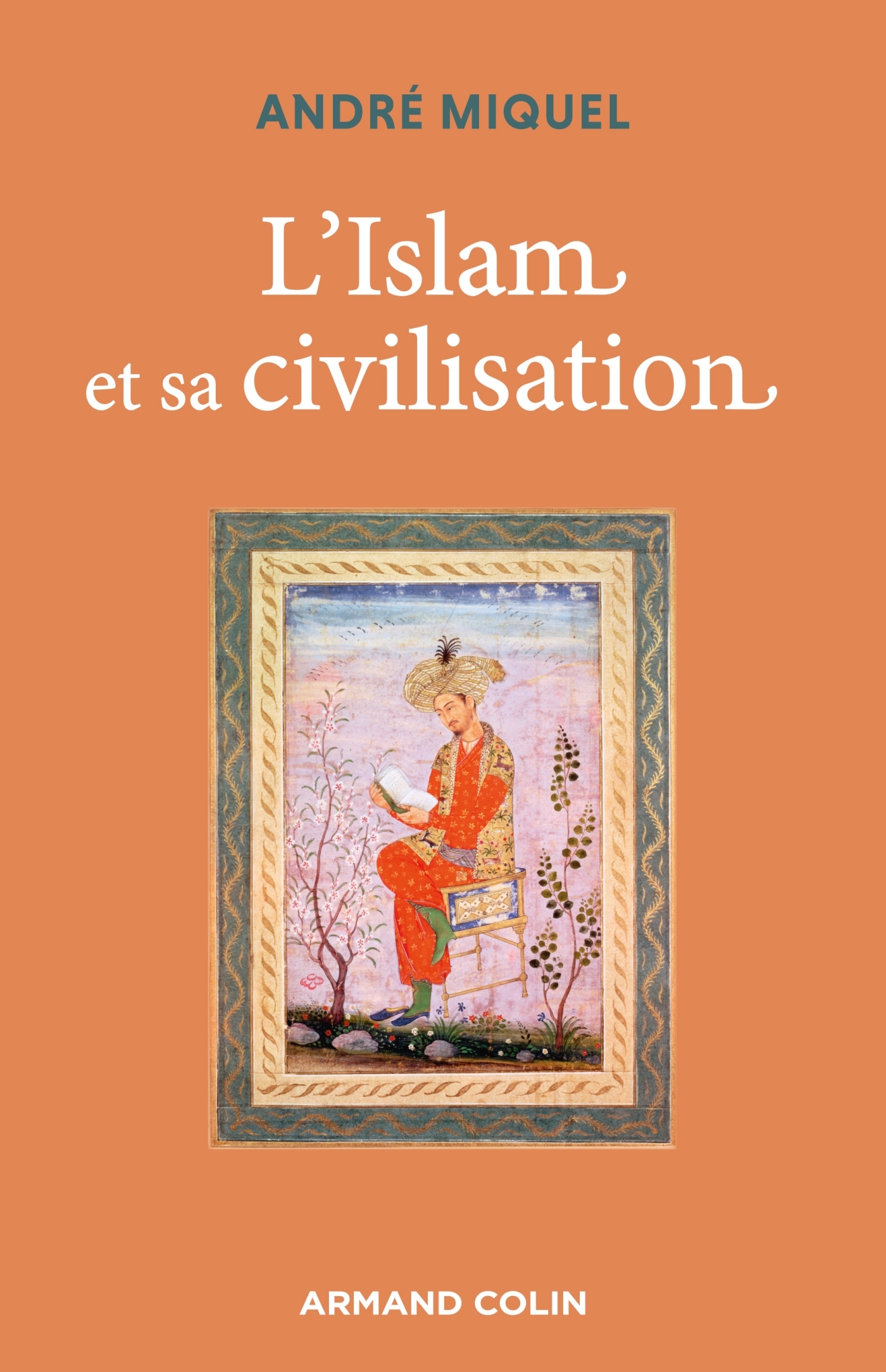 L'Islam et sa civilisation - 7e éd. - André Miquel - ARMAND COLIN