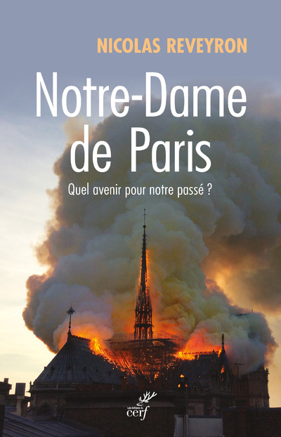 NOTRE-DAME DE PARIS - QUEL AVENIR POUR NOTRE PASSE? - Nicolas Reveyron,  REVEYRON NICOLAS - CERF