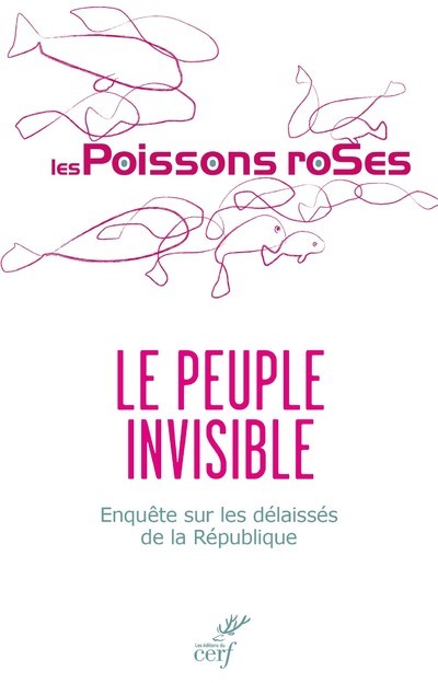 LE PEUPLE INVISIBLE - ENQUETE SUR LES DELAISSES DELA REPUBLIQUE - Les Poissons Roses Les Poissons Roses,  Les Poissons Roses - CERF