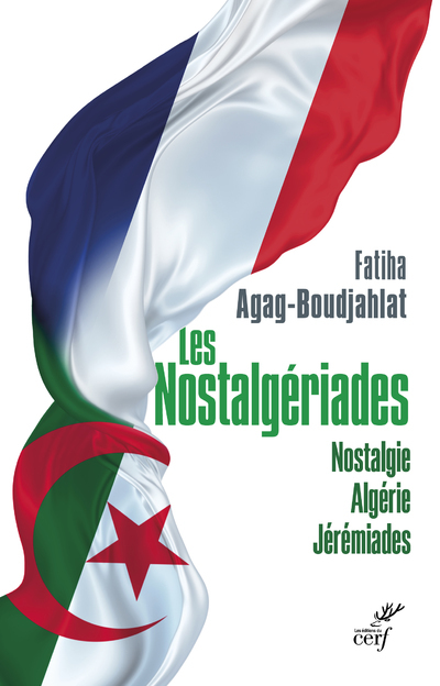 LES NOSTALGERIADES - NOSTALGIE, ALGERIE, JEREMIADES - Fatiha Boudjahlat,  AGAG-BOUDJAHLAT FATIHA - CERF