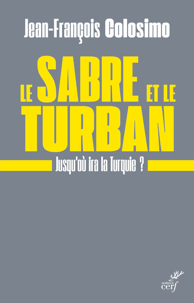 LE SABRE ET LE TURBAN. JUSQU'OU IRA LA TURQUIE - Jean-François Colosimo,  COLOSIMO JEAN-FRANCOIS - CERF