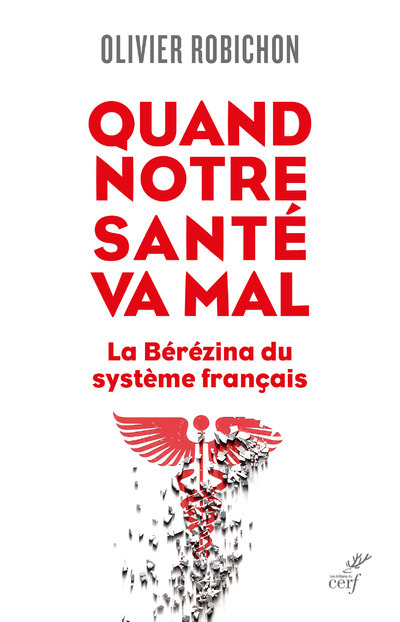 QUAND NOTRE SANTE VA MAL. - LA BEREZINA DU SYSTEME FRANCAIS - Olivier Robichon,  ROBICHON OLIVIER - CERF