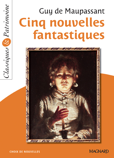 Cinq nouvelles fantastiques - Classiques et Patrimoine - Michèle Sendre-Haidar, Guy Maupassant - MAGNARD