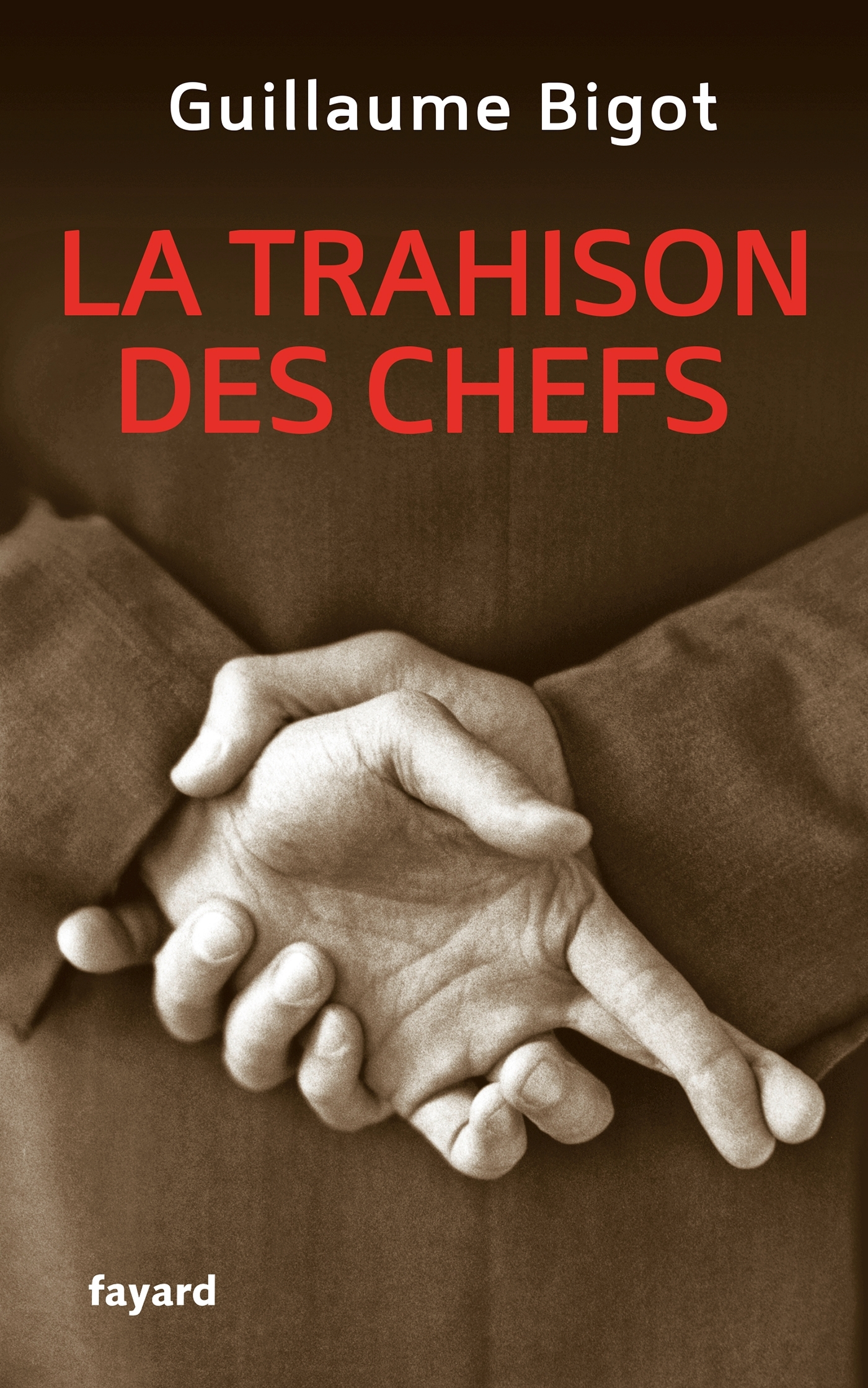 La Trahison des chefs - Guillaume Bigot - FAYARD