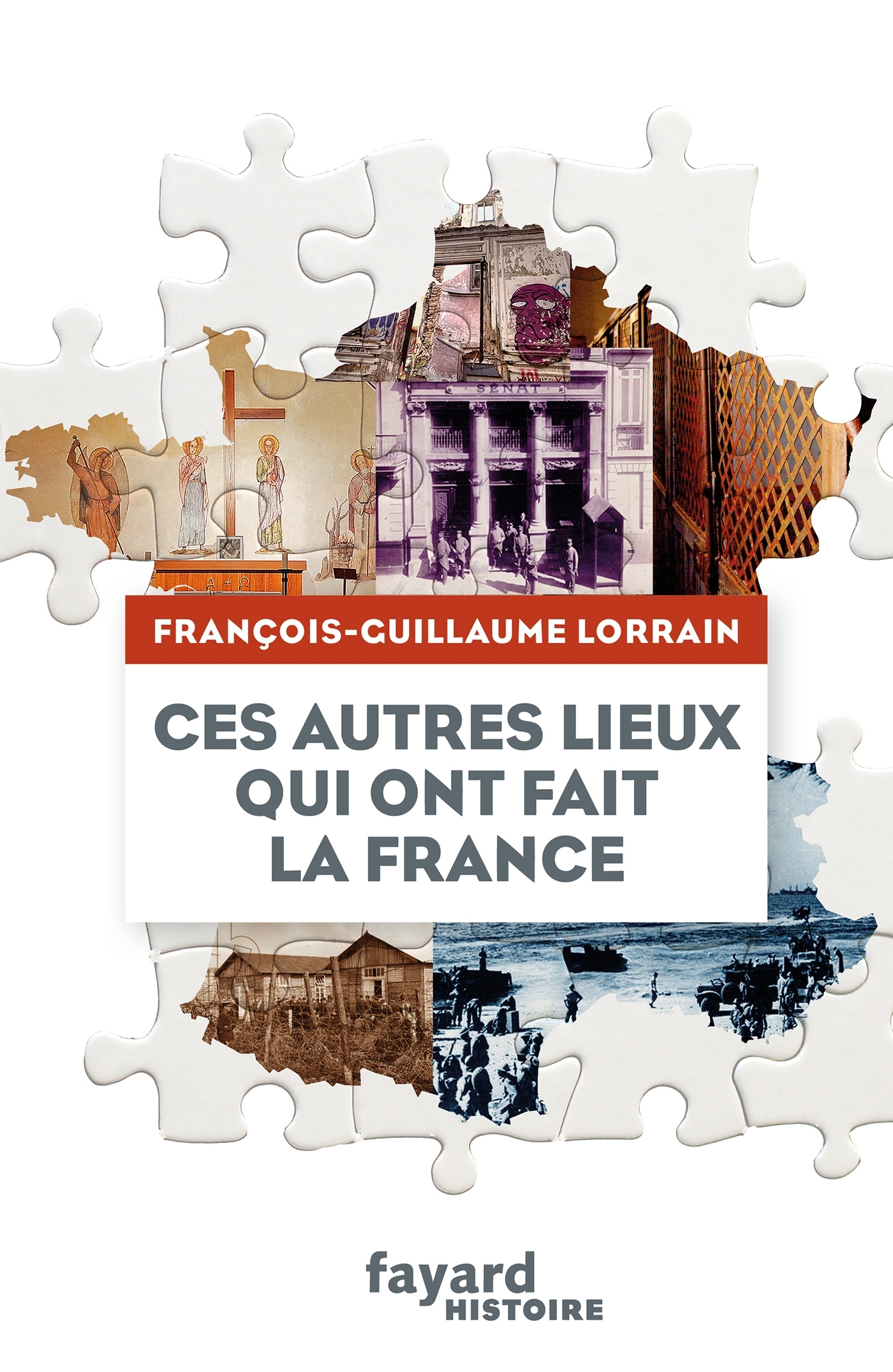 Ces autres lieux qui ont fait la France - François-Guillaume Lorrain - FAYARD