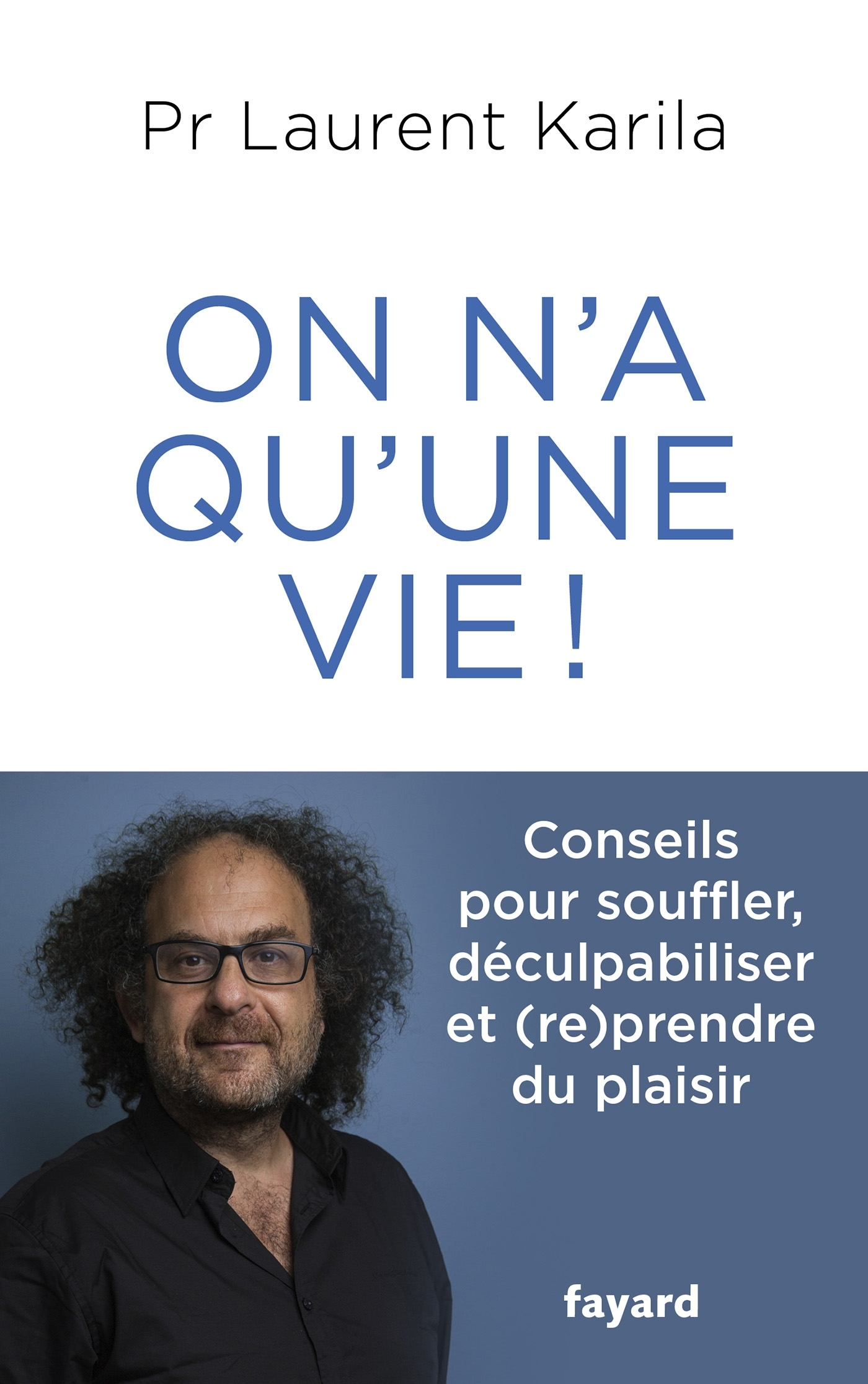 On n'a qu'une vie ! - Laurent Karila, Dr Laurent Karila - FAYARD