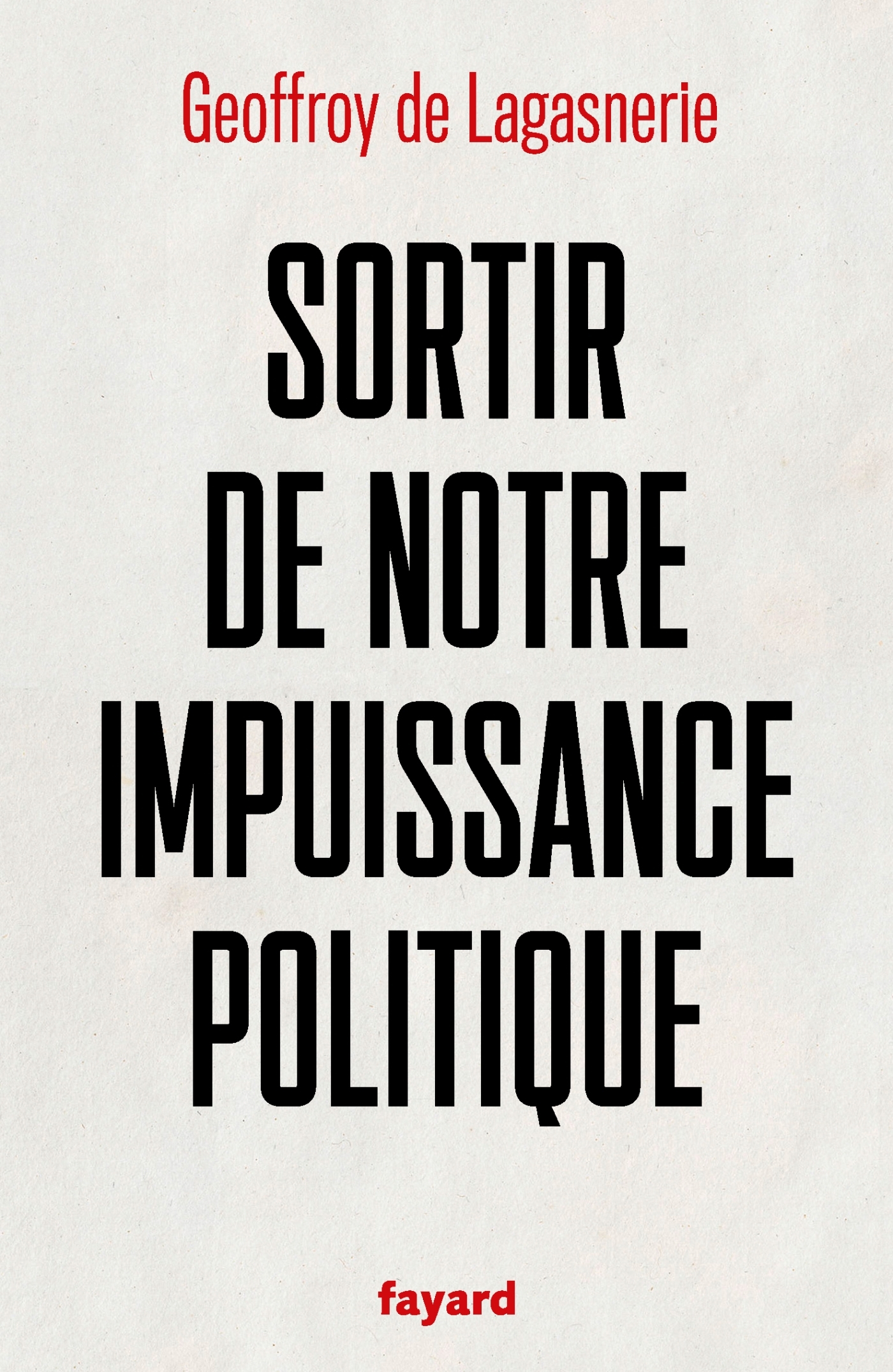 Sortir de notre impuissance politique - Geoffroy de Lagasnerie - FAYARD