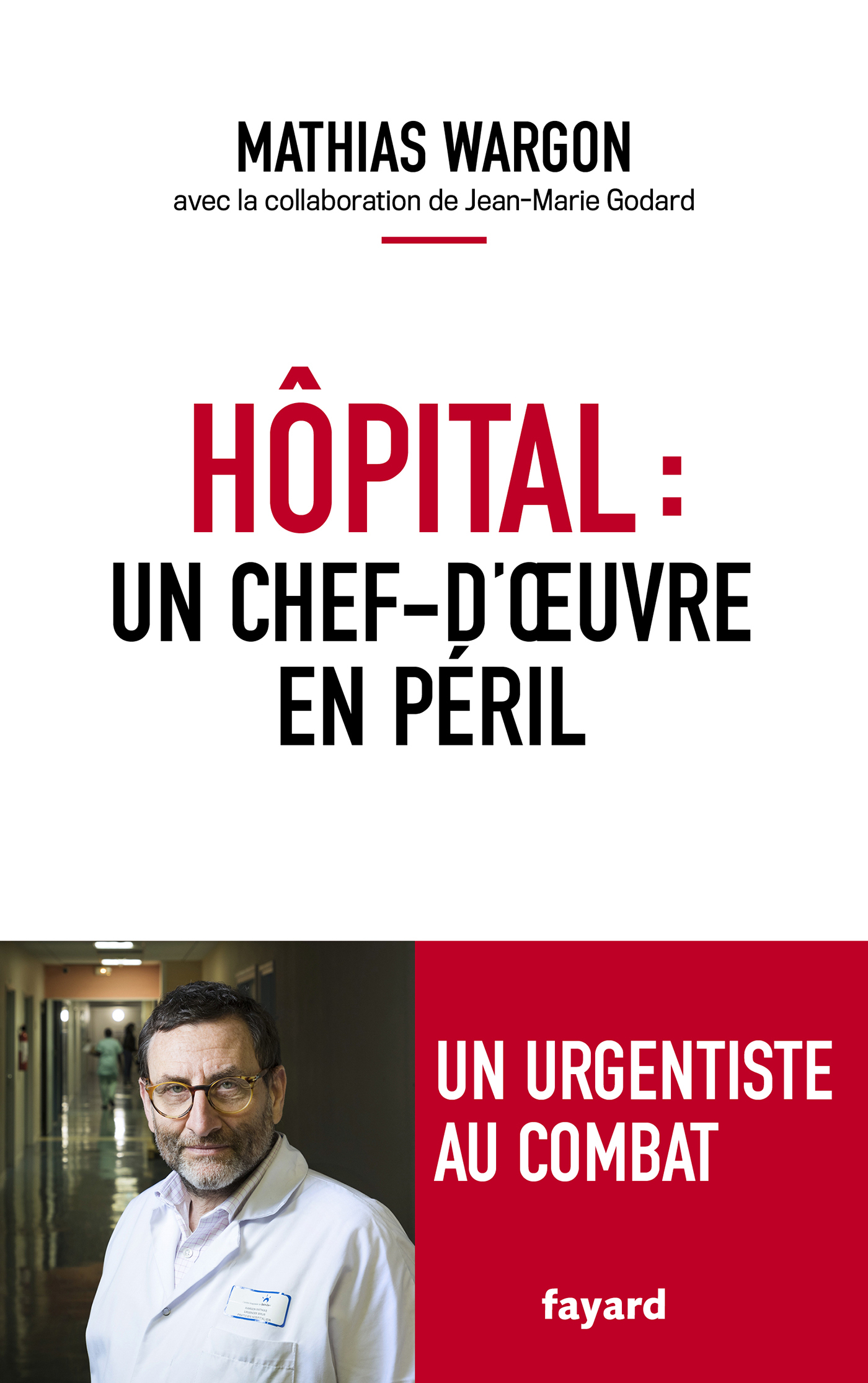 Hôpital : un chef-d'oeuvre en péril - Mathias Wargon, Jean-Marie Godard - FAYARD