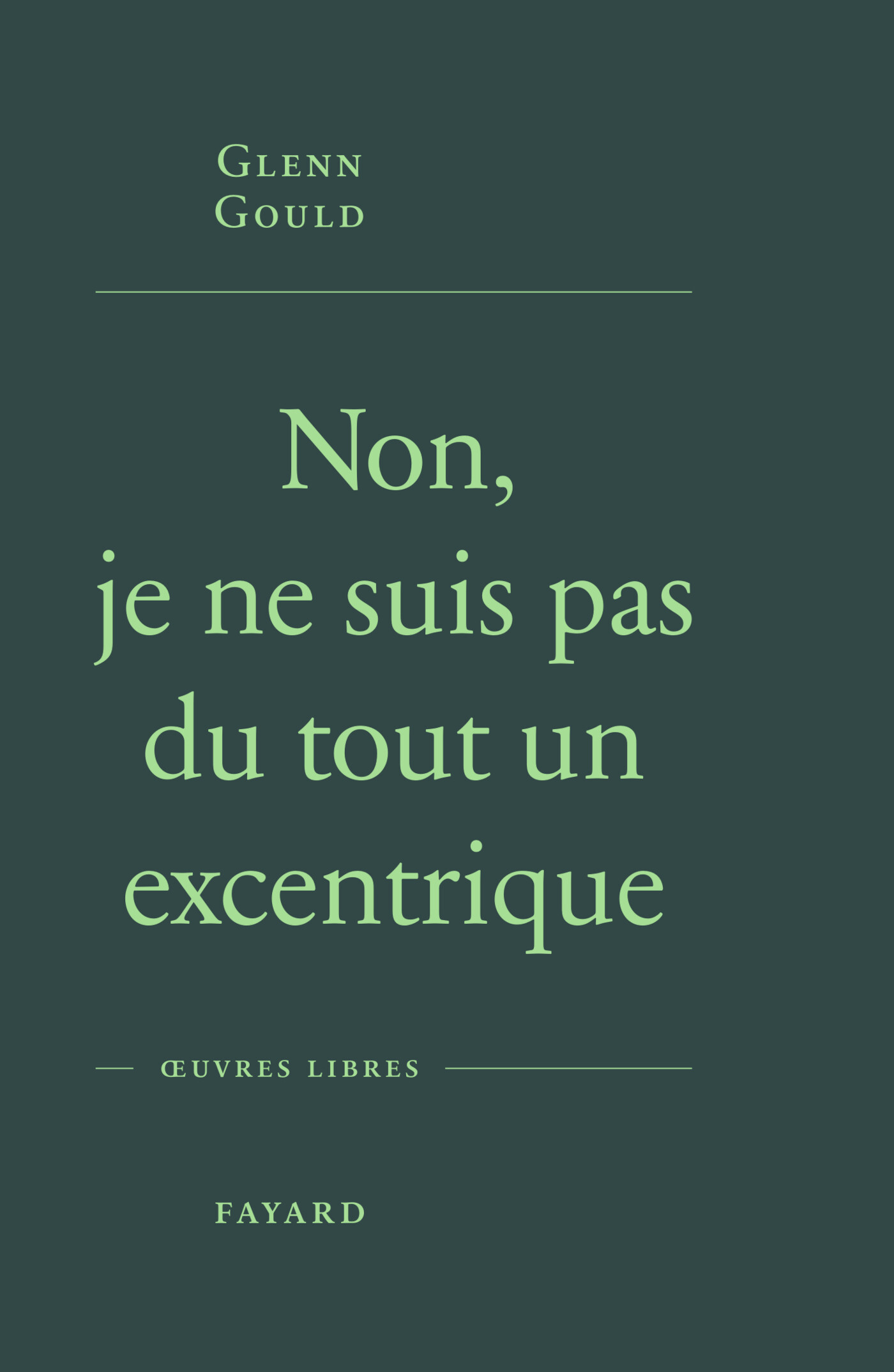 Non, je ne suis pas du tout un excentrique - Glenn GOULD - FAYARD