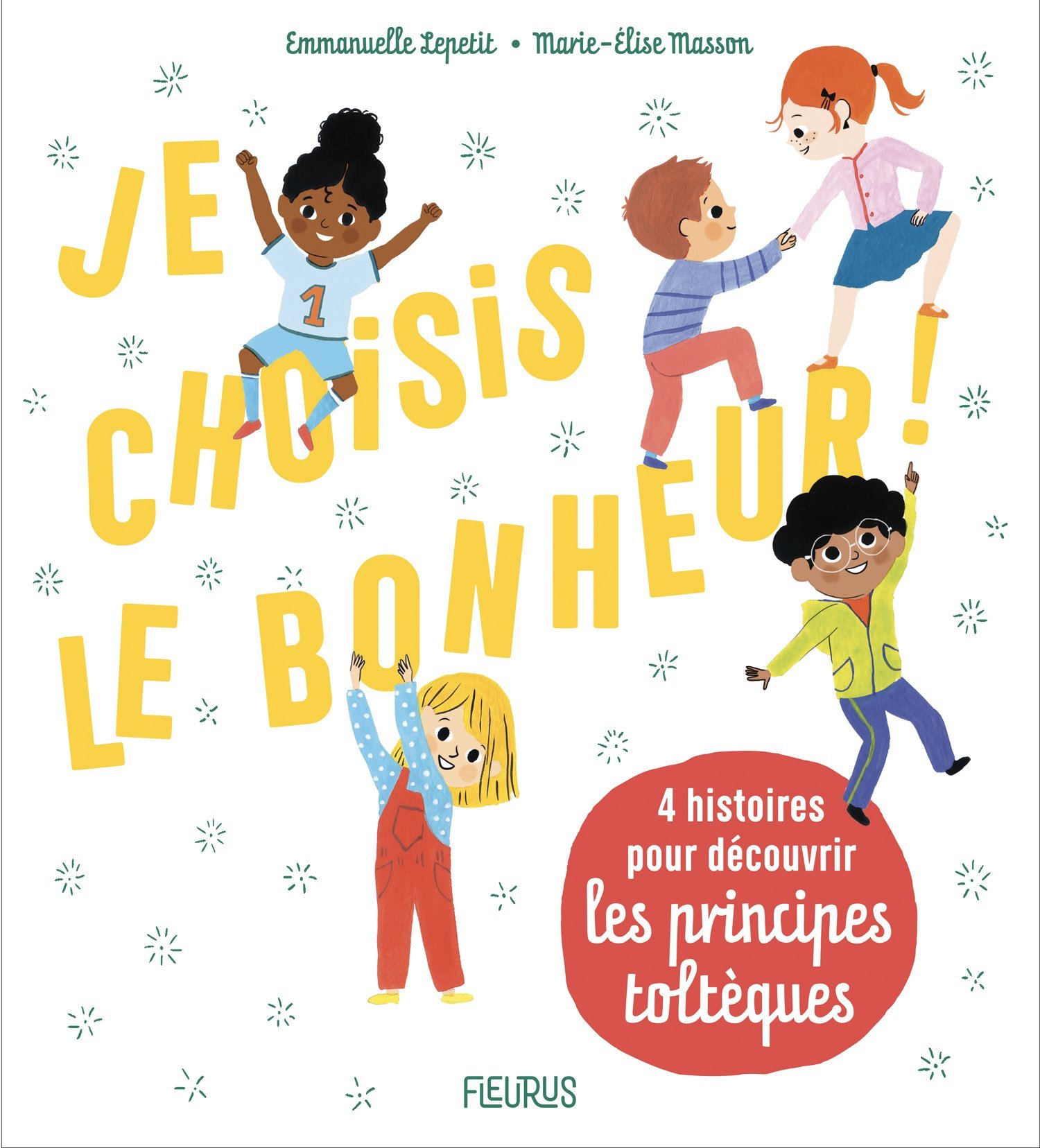 Je choisis le bonheur ! 4 histoires pour découvrir les principes toltèques - Emmanuelle Lepetit, Marie-Élise Masson - FLEURUS