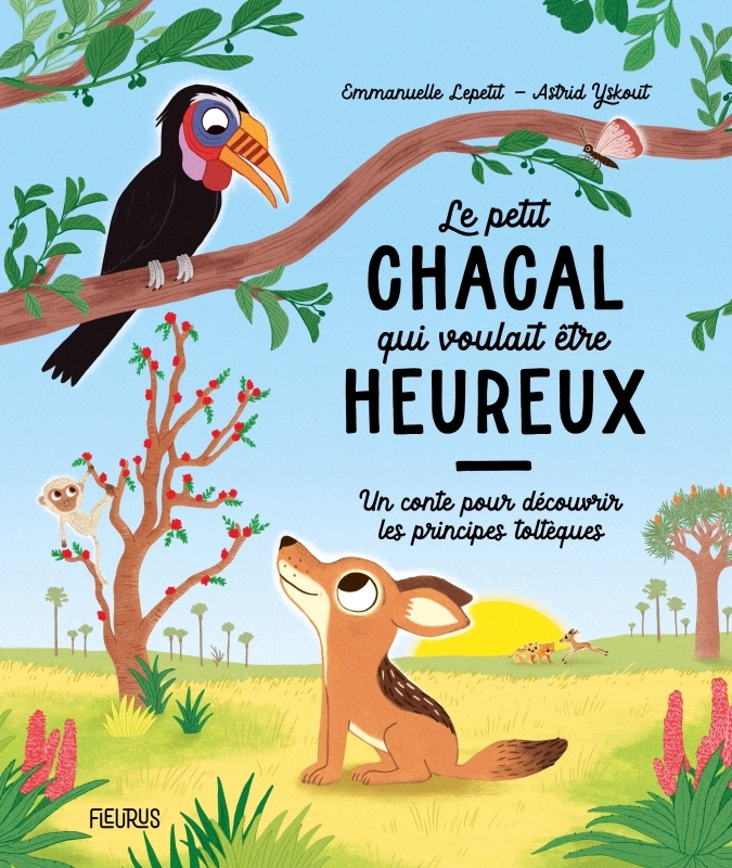 Le petit chacal qui voulait être heureux - Un conte pour découvrir les principes toltèques - Emmanuelle Lepetit, Astrid Yskout - FLEURUS