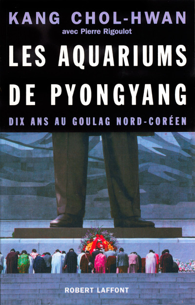 Les aquariums de Pyongyang dix ans au goulag nord-coréen - Kang Chol-Hwan, Pierre Rigoulot - ROBERT LAFFONT