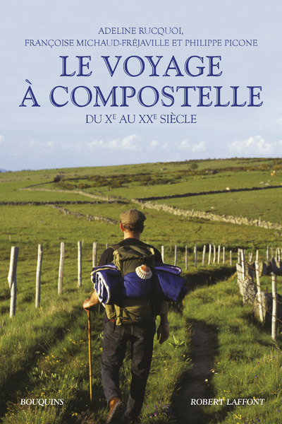 Le Voyage à Compostelle - du Xème au XXème siècle - Adeline Rucquoi, Françoise Michaud-Fréjaville, Philippe Picone - BOUQUINS