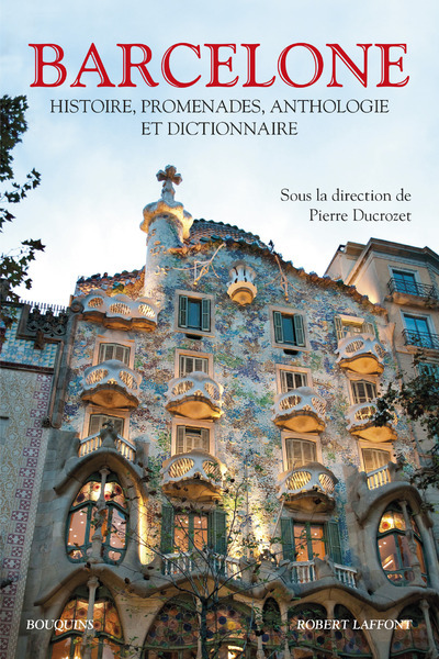 Barcelone - Histoire, promenades, anthologie et dictionnaire - Pierre Ducrozet - BOUQUINS