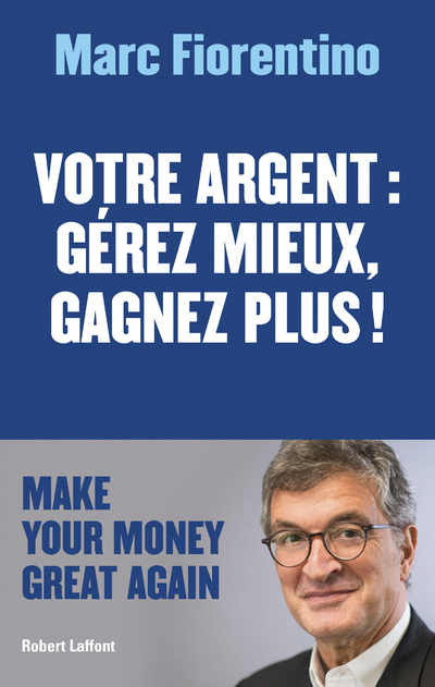 Votre argent : gérez mieux, gagnez plus - Marc Fiorentino - ROBERT LAFFONT